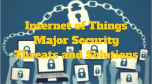 Internet of Things-Major Security Threats and Solutions