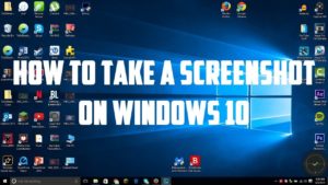 A Primer on how to take Screenshots using Windows 10