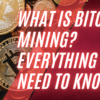 What is Bitcoin Mining? Everything you need to know