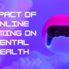 Impact of Online Gaming on Mental Health