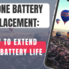 iPhone Battery Replacement: How to Extend Your Battery Life