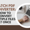 Batch PDF Converter: How to Convert Multiple Files at Once