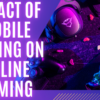 Impact of Mobile Gaming on Online Gaming