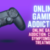 Online Gaming Addiction: Causes, Symptoms, and Treatment