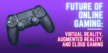 Future of Online Gaming: Virtual Reality, Augmented Reality, and Cloud Gaming