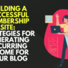 Building a Successful Membership Site: Strategies for Generating Recurring Income for Your Blog