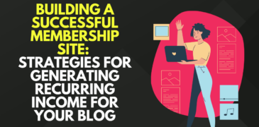 Building a Successful Membership Site: Strategies for Generating Recurring Income for Your Blog