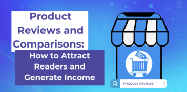 Product Reviews and Comparisons: How to Attract Readers and Generate Income