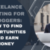 Freelance Writing for Bloggers: How to Find Opportunities and Earn Money