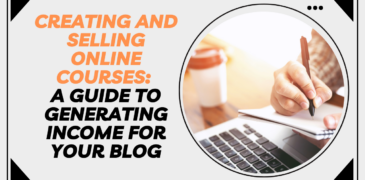 Creating and Selling Online Courses: A Guide to Generating Income for Your Blog