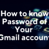 How to know Password of Your Gmail account