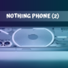 Nothing Phone (2) Review, Display, Camera and Storage