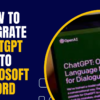 How to Integrate ChatGPT Into Microsoft Word