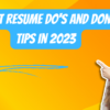 10 Best Resume Do’s and Don’ts Tips in 2023