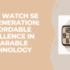Apple Watch SE 2nd Generation: Affordable Excellence in Wearable Technology