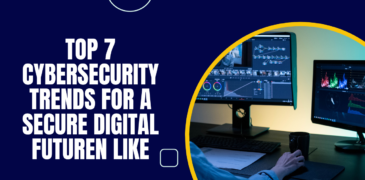Top 7 Cybersecurity Trends for a Secure Digital Future