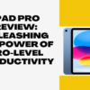 iPad Pro Review: Unleashing the Power of Pro-Level Productivity