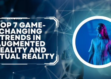 Top 7 Game-Changing Trends in Augmented Reality and Virtual Reality