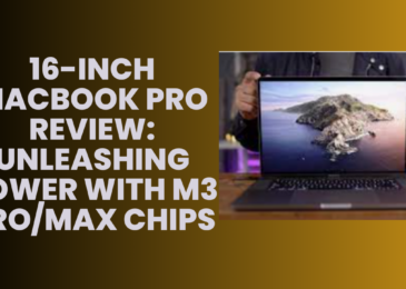 16-inch MacBook Pro Review: Unleashing Power with M3 Pro/Max Chips