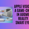Apple Vision Pro: A Game-Changer in Augmented Reality and Smart Eyewear
