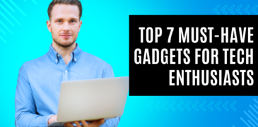 Top 7 Must-Have Gadgets for Tech Enthusiasts
