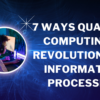 7 Ways Quantum Computing is Revolutionizing Information Processing