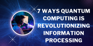 7 Ways Quantum Computing is Revolutionizing Information Processing