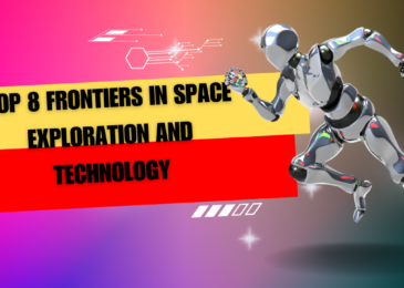 Top 8 Frontiers in Space Exploration and Technology