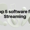 Top 5 software for Streaming
