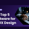 Top 5 software for UI/UX Design