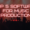Top 5 software for  Music Production