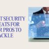 Top 10 IT Security Threats for Cyber Pros to Tackle