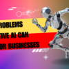 Top 5 Problems Generative AI Can Solve for Businesses