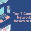 Top 7 Computer Networking Basics to Know