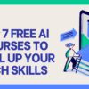 Top 7 Free AI Courses to Level Up Your Tech Skills