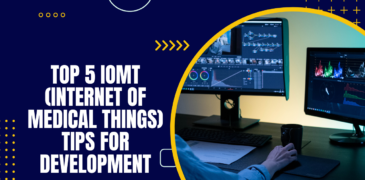 Top 5 IoMT (Internet of Medical Things) Tips For Development