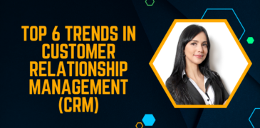 Top 6 Trends in Customer Relationship Management (CRM)