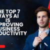 The Top 7 Ways AI Is Improving Business Productivity