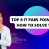 Top 8 IT Pain Points and How to Solve Them