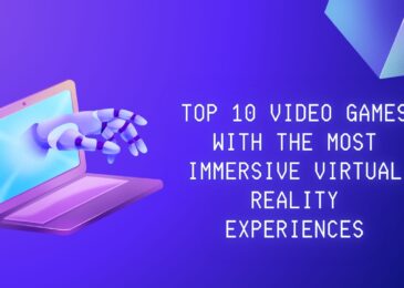 Top 10 Video Games with the Most Immersive Virtual Reality Experiences